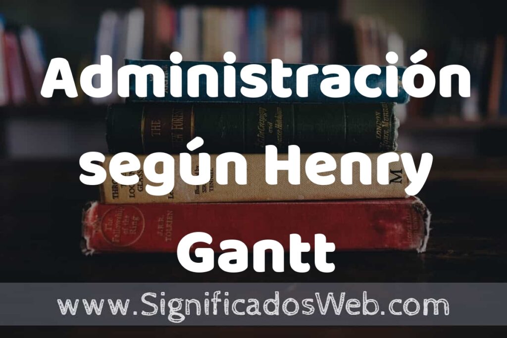 Concepto de Administración según Henry Gantt ▶️¿Que es? Definición, Significado y EJEMPLOS