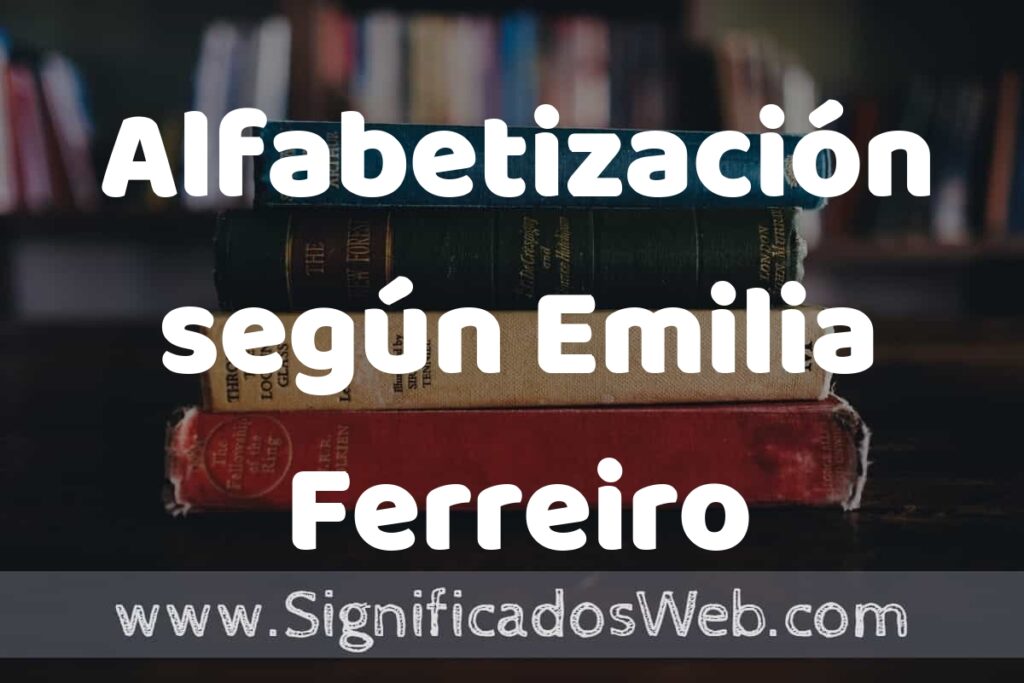 Concepto de Alfabetización según Emilia Ferreiro ▶️¿Que es? Definición, Significado y EJEMPLOS