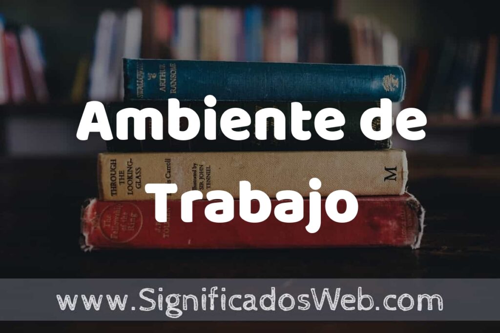 Concepto de Ambiente de Trabajo ▶️¿Que es? Definición, Significado y EJEMPLOS