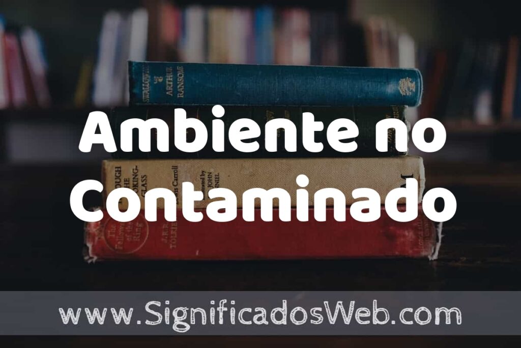 Concepto de Ambiente no Contaminado ▶️¿Que es? Definición, Significado y EJEMPLOS