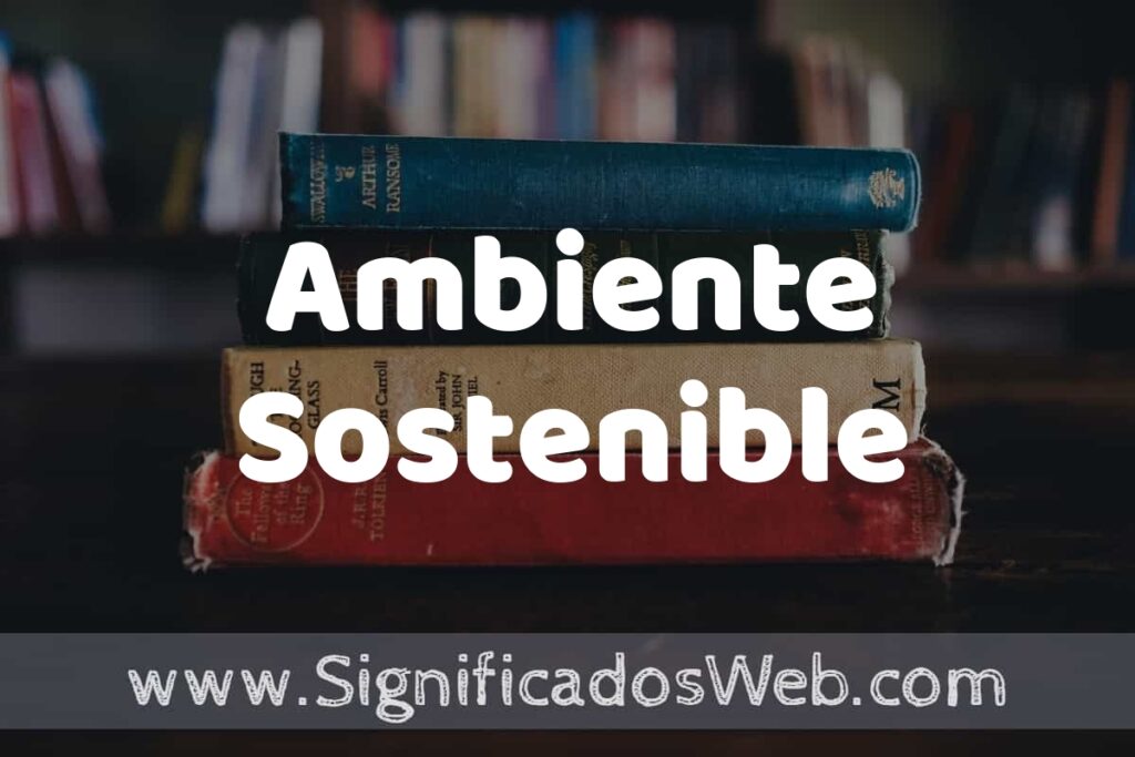 Concepto de Ambiente Sostenible ▶️¿Que es? Definición, Significado y EJEMPLOS