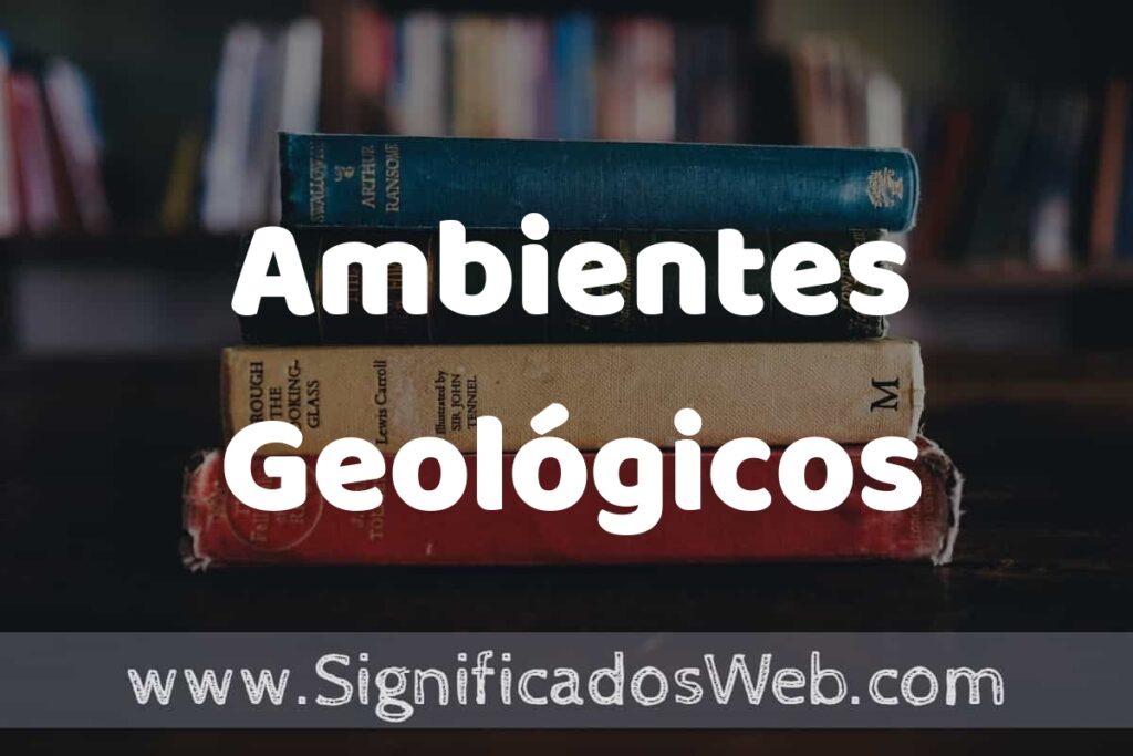 Concepto de Ambientes Geológicos ▶️¿Que es? Definición, Significado y EJEMPLOS