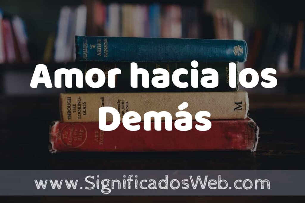 Concepto de Amor hacia los Demás ▶️¿Que es? Definición, Significado y EJEMPLOS