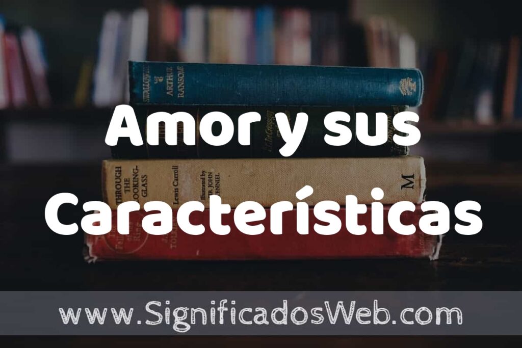 Concepto de Amor y sus Características ▶️¿Que es? Definición, Significado y EJEMPLOS