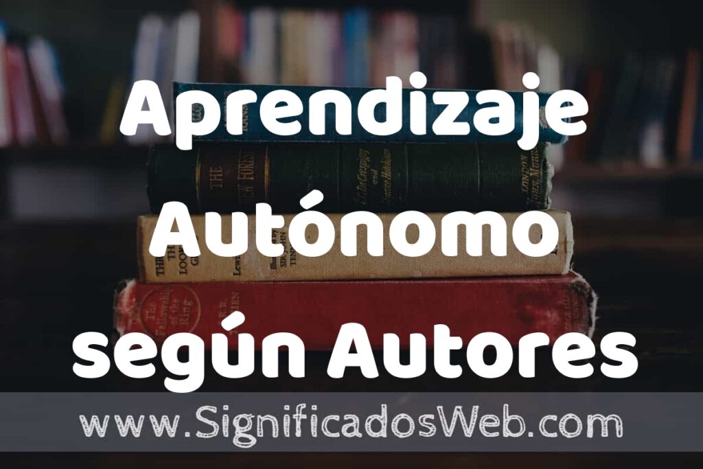 Concepto de Aprendizaje Autónomo según Autores ▶️¿Que es? Definición, Significado y EJEMPLOS