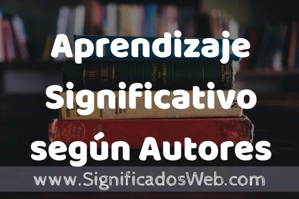 Concepto de Aprendizaje Significativo según Autores ▶️¿Que es? Definición, Significado y EJEMPLOS