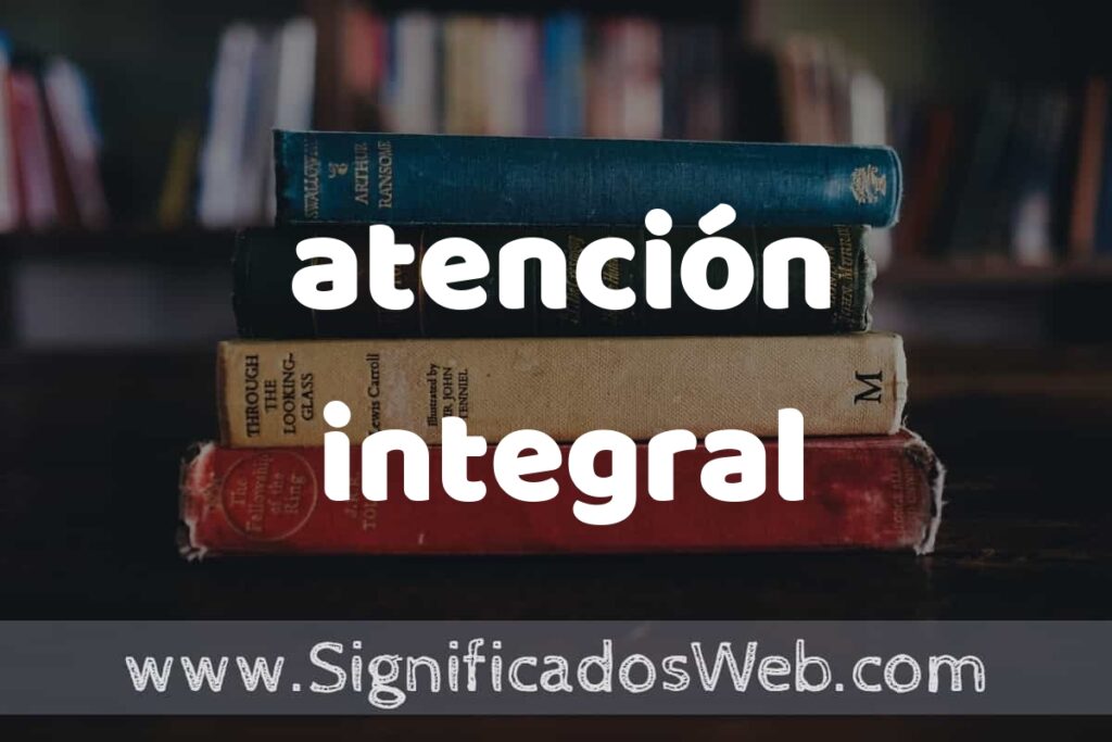 Concepto de atención integral ▶️¿Que es? Definición, Significado y EJEMPLOS