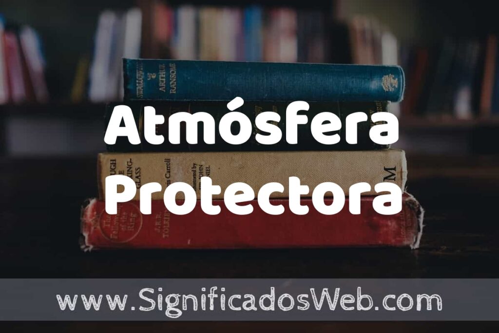 Concepto de Atmósfera Protectora ▶️¿Que es? Definición, Significado y EJEMPLOS