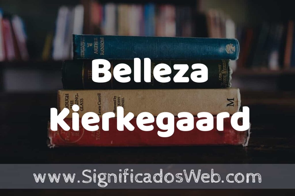 Concepto de Belleza Kierkegaard ▶️¿Que es? Definición, Significado y EJEMPLOS
