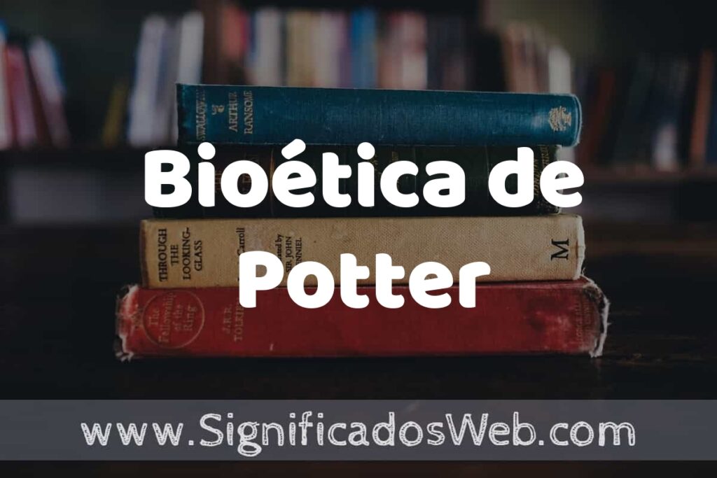 Concepto de Bioética de Potter ▶️¿Que es? Definición, Significado y EJEMPLOS