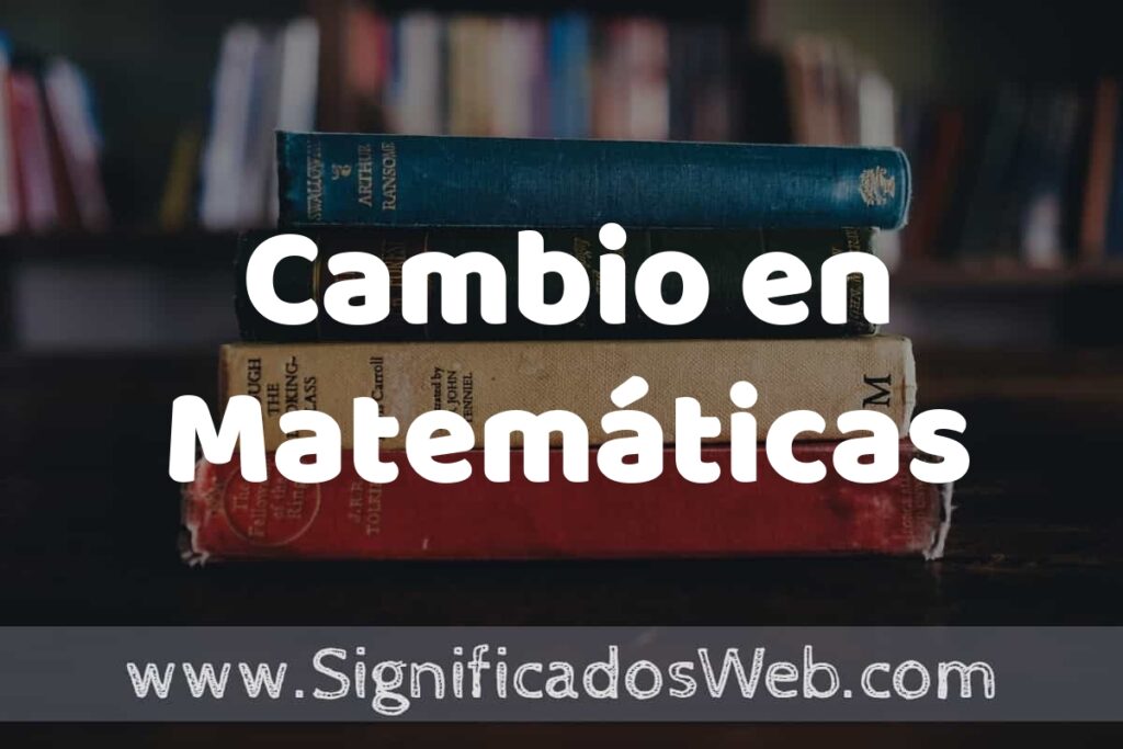 Concepto de Cambio en Matemáticas ▶️¿Que es? Definición, Significado y EJEMPLOS