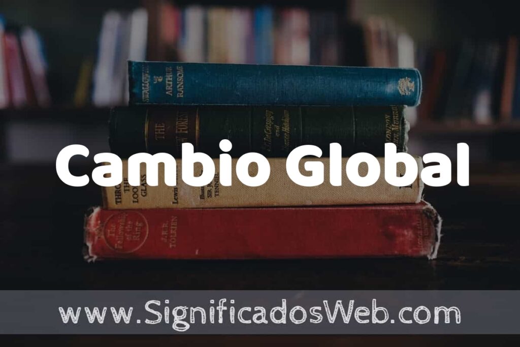 Concepto de Cambio Global ▶️¿Que es? Definición, Significado y EJEMPLOS