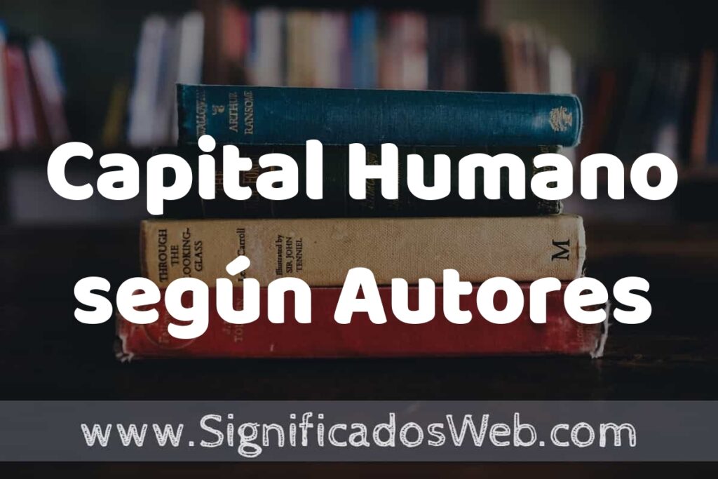 Concepto de Capital Humano según Autores ▶️¿Que es? Definición, Significado y EJEMPLOS