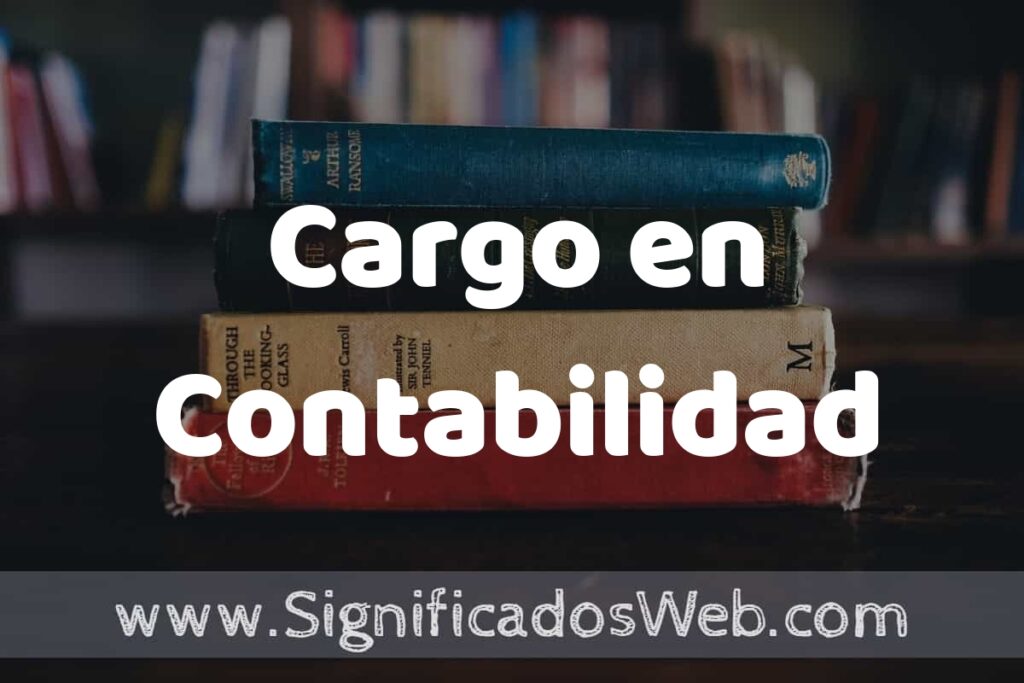 Concepto de Cargo en Contabilidad ▶️¿Que es? Definición, Significado y EJEMPLOS