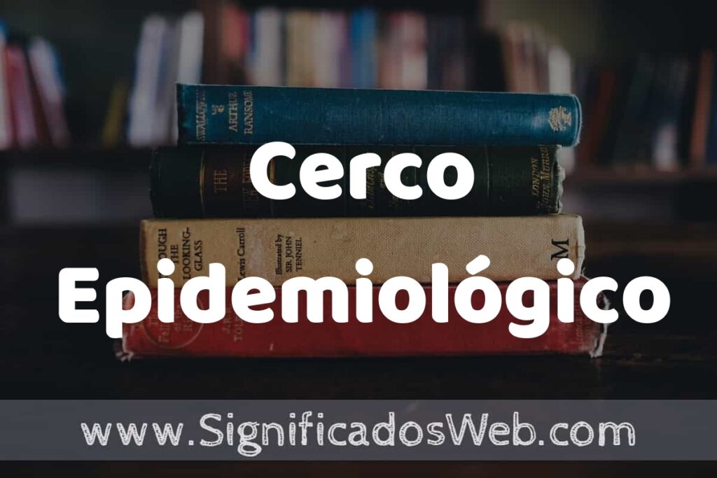 Concepto de Cerco Epidemiológico ▶️¿Que es? Definición, Significado y EJEMPLOS