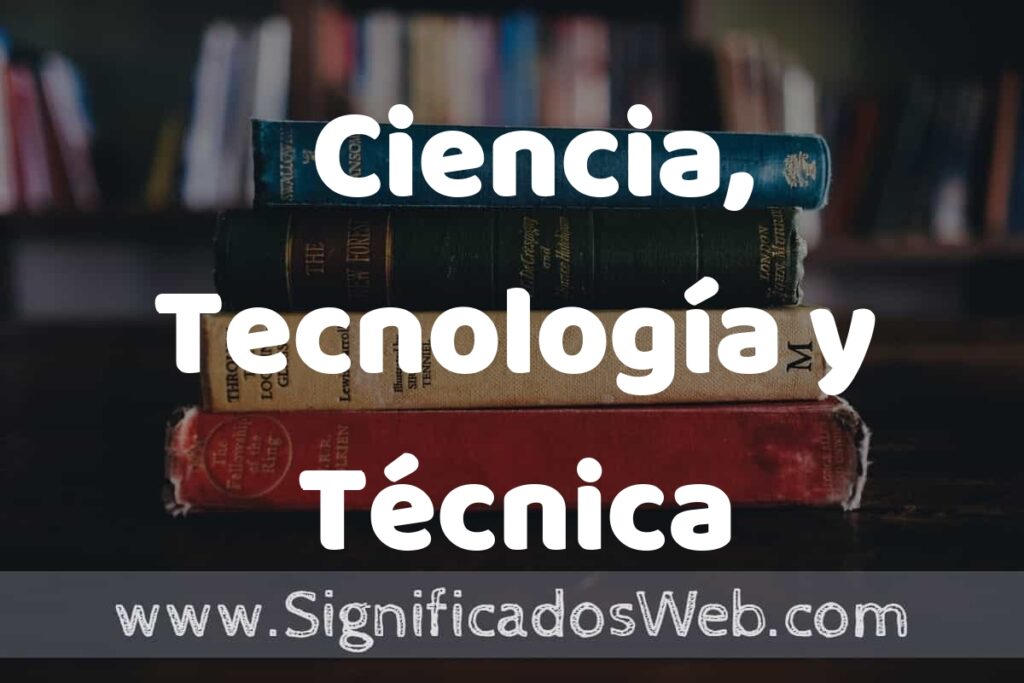 Concepto de Ciencia, Tecnología y Técnica ▶️¿Que es? Definición, Significado y EJEMPLOS