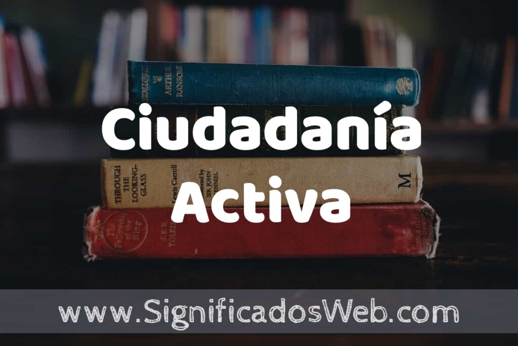 Concepto de Ciudadanía Activa ▶️¿Que es? Definición, Significado y EJEMPLOS