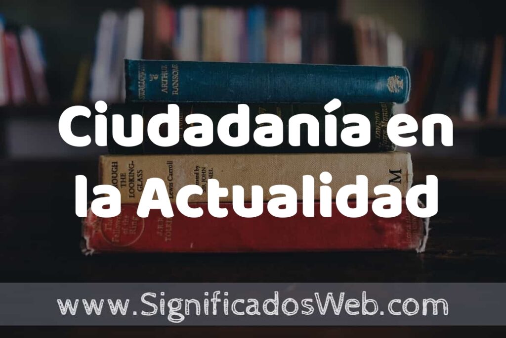 Concepto de Ciudadanía en la Actualidad ▶️¿Que es? Definición, Significado y EJEMPLOS