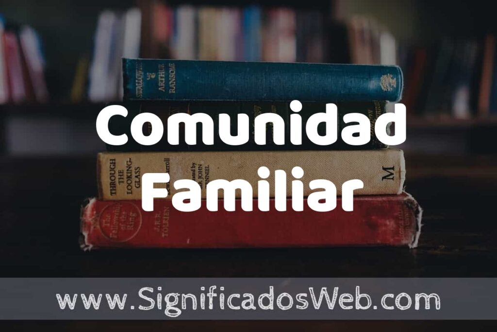Concepto de Comunidad Familiar ▶️¿Que es? Definición, Significado y EJEMPLOS