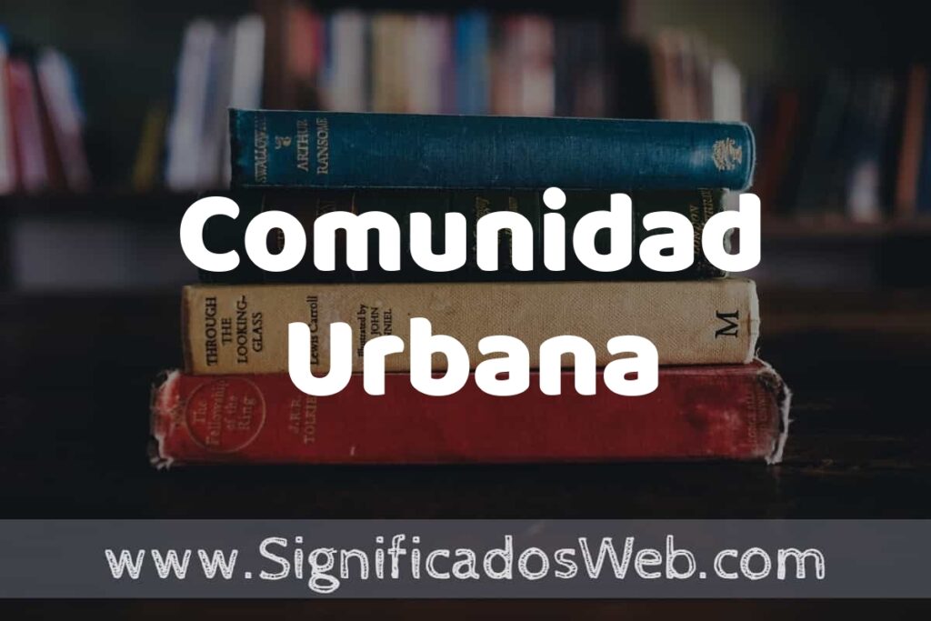 Concepto de Comunidad Urbana ▶️¿Que es? Definición, Significado y EJEMPLOS