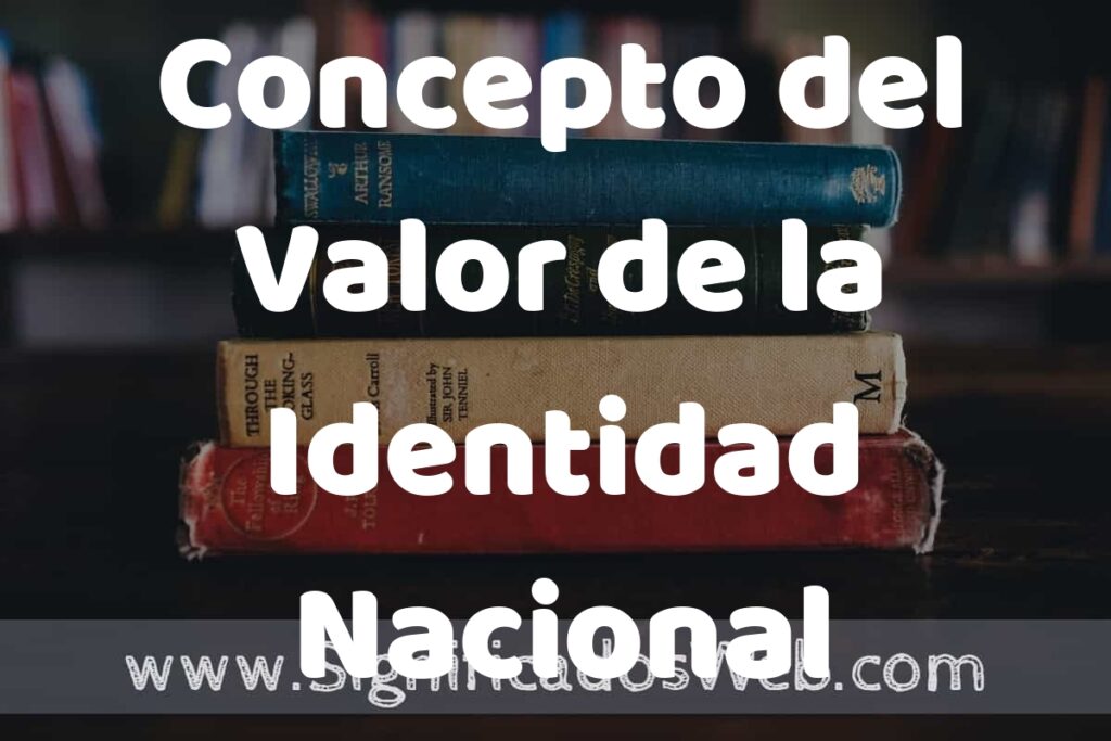 Concepto del Valor de la Identidad Nacional ▶️¿Que es? Definición, Significado y EJEMPLOS