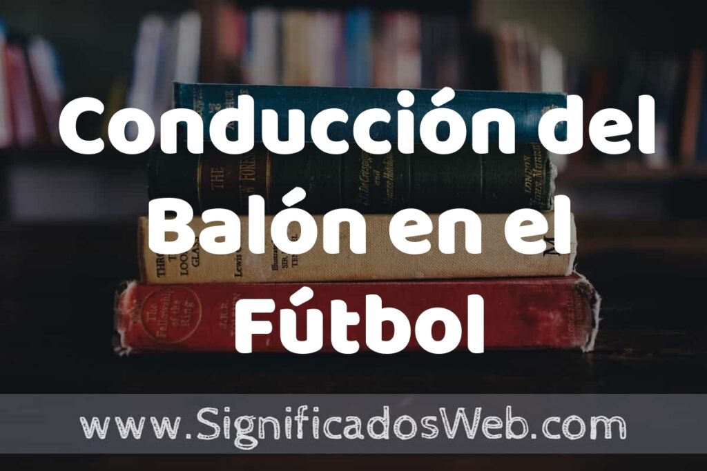 Concepto de Conducción del Balón en el Fútbol ▶️¿Que es? Definición, Significado y