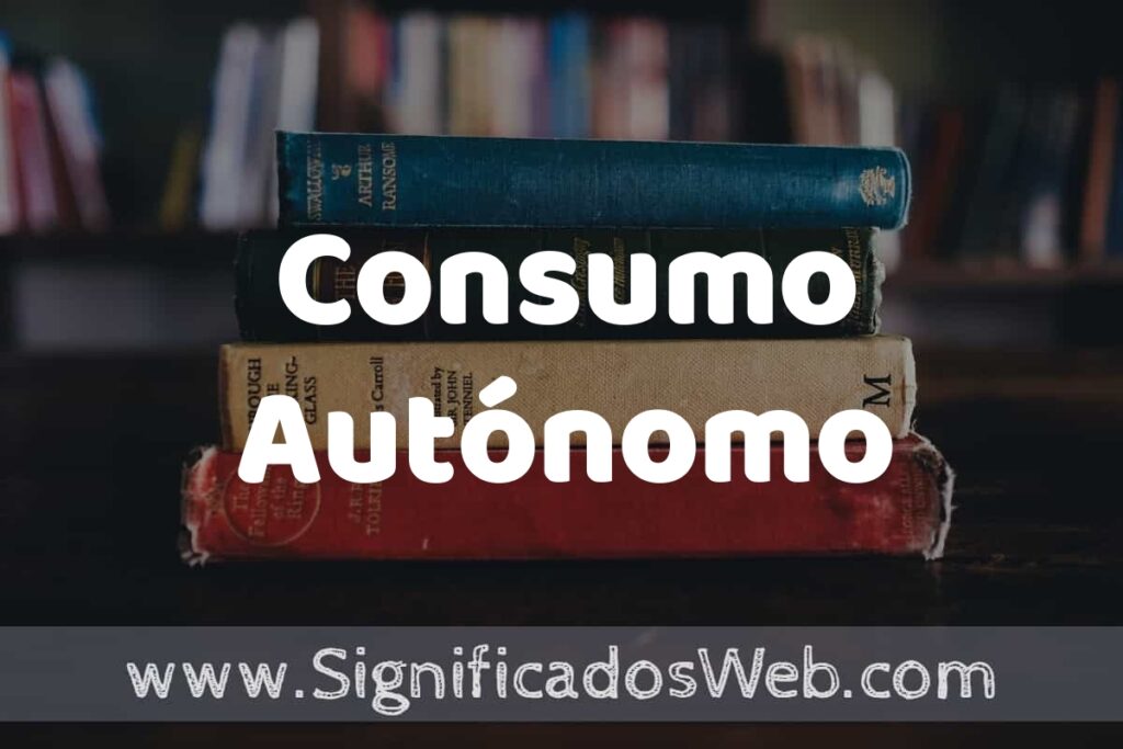 Concepto de Consumo Autónomo ▶️¿Que es? Definición, Significado y EJEMPLOS
