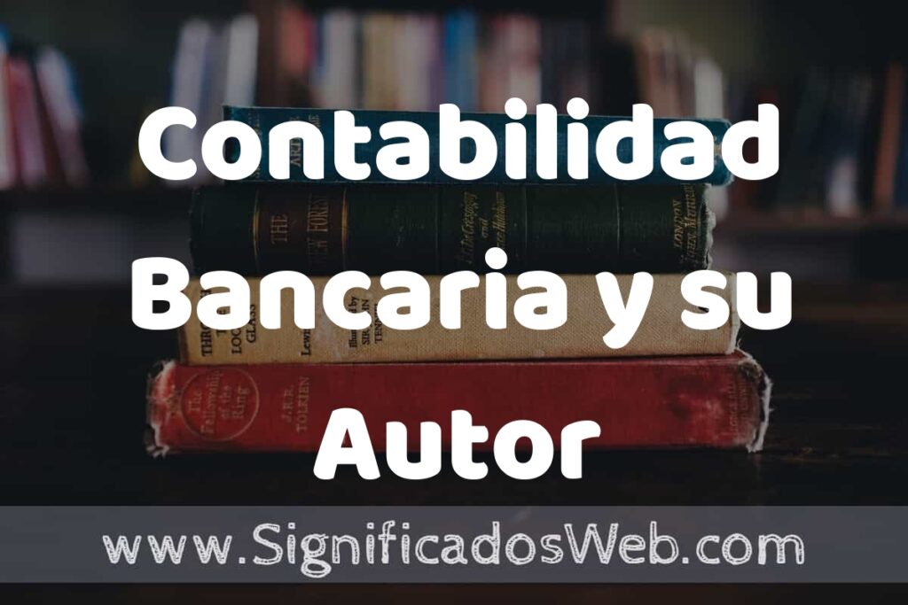 Concepto de Contabilidad Bancaria y su Autor ▶️¿Que es? Definición, Significado y EJEMPLOS