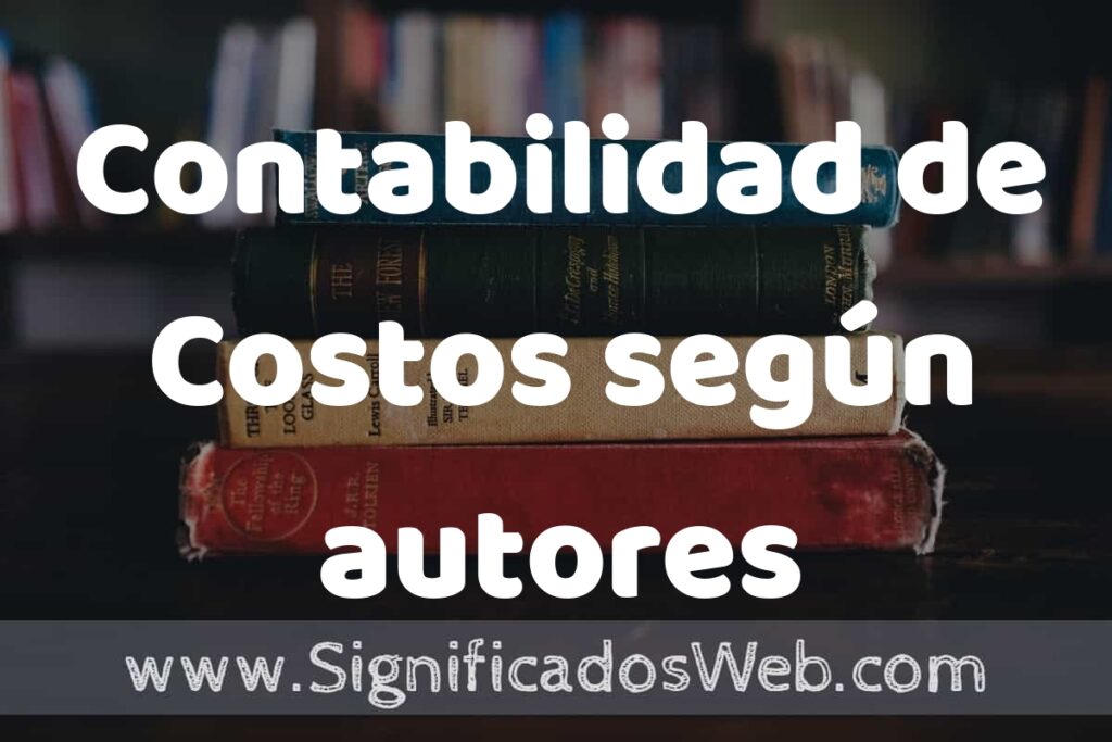 Concepto de Contabilidad de Costos según autores ▶️¿Que es? Definición, Significado y EJEMPLOS