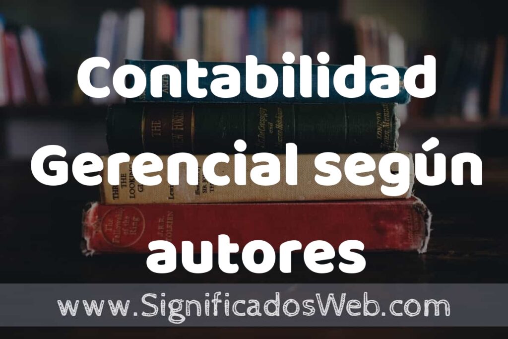 Concepto de Contabilidad Gerencial según autores ▶️¿Que es? Definición, Significado y EJEMPLOS