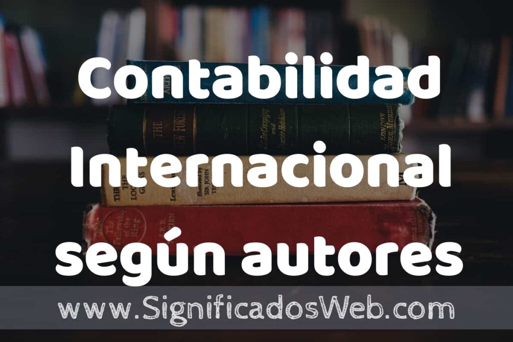 Concepto de Contabilidad Internacional según autores ▶️¿Que es? Definición, Significado y EJEMPLOS