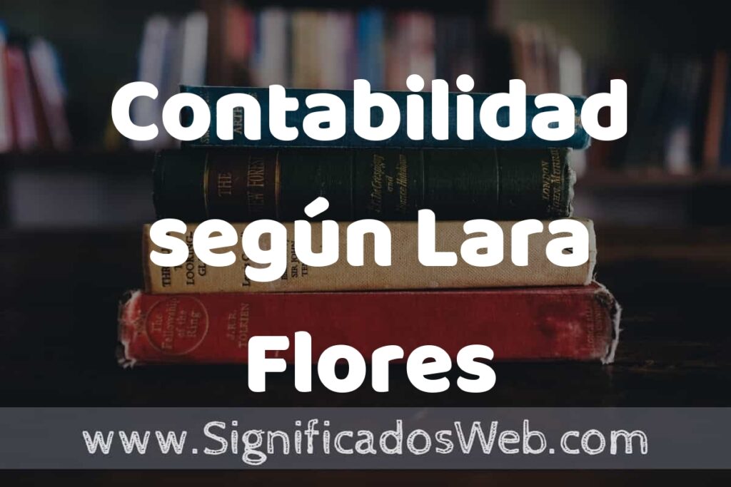 Concepto de Contabilidad según Lara Flores ▶️¿Que es? Definición, Significado y EJEMPLOS