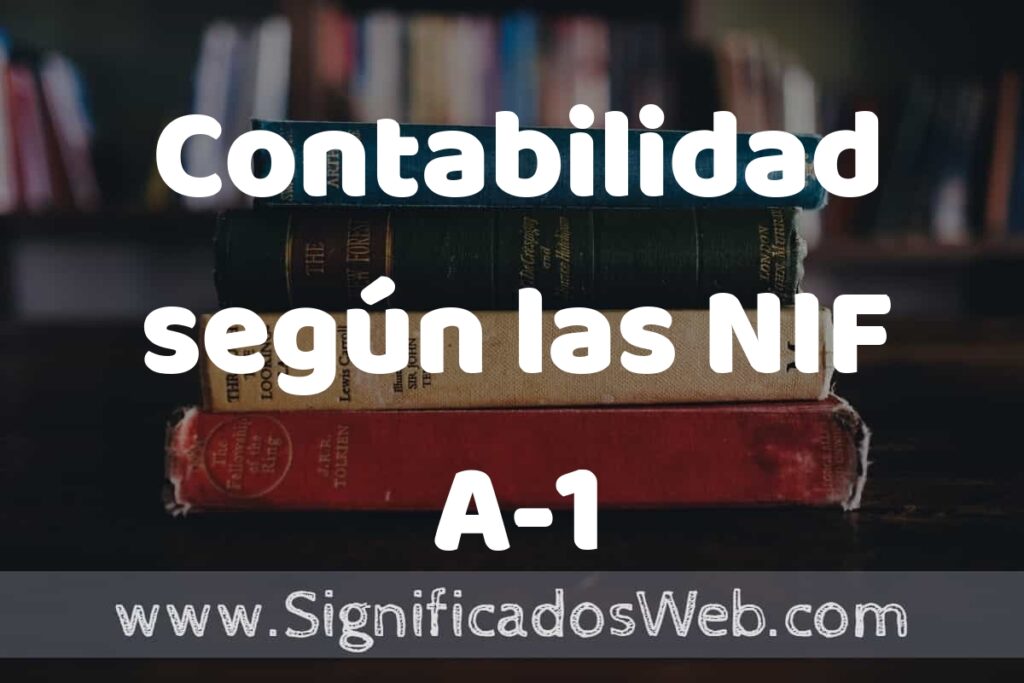 Concepto de Contabilidad según las NIF A-1 ▶️¿Que es? Definición, Significado y EJEMPLOS