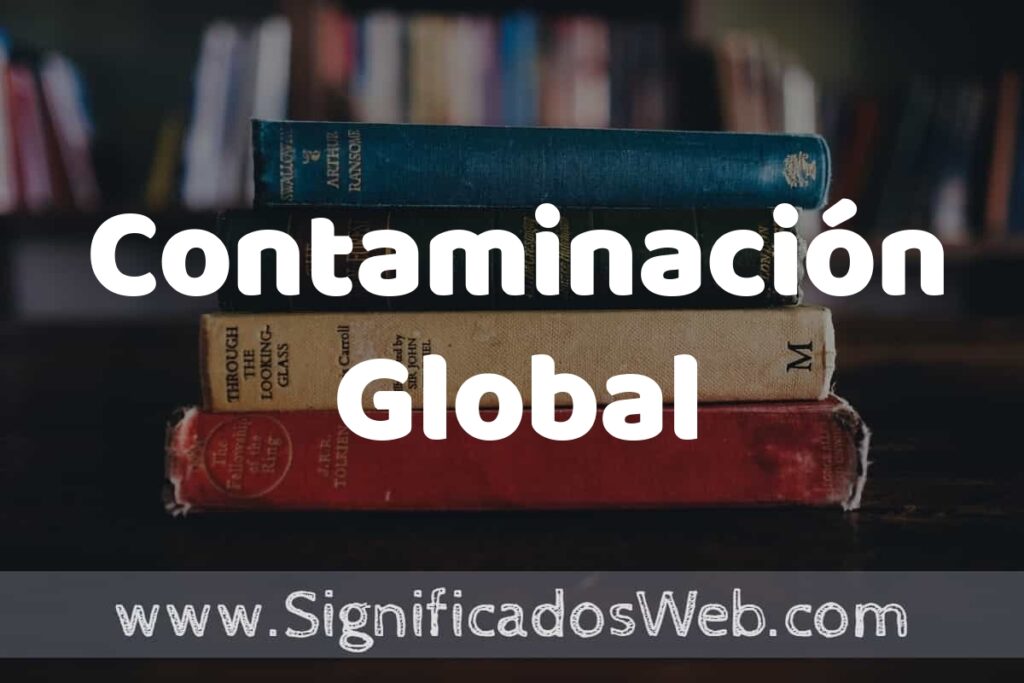 Concepto de Contaminación Global ▶️¿Que es? Definición, Significado y EJEMPLOS