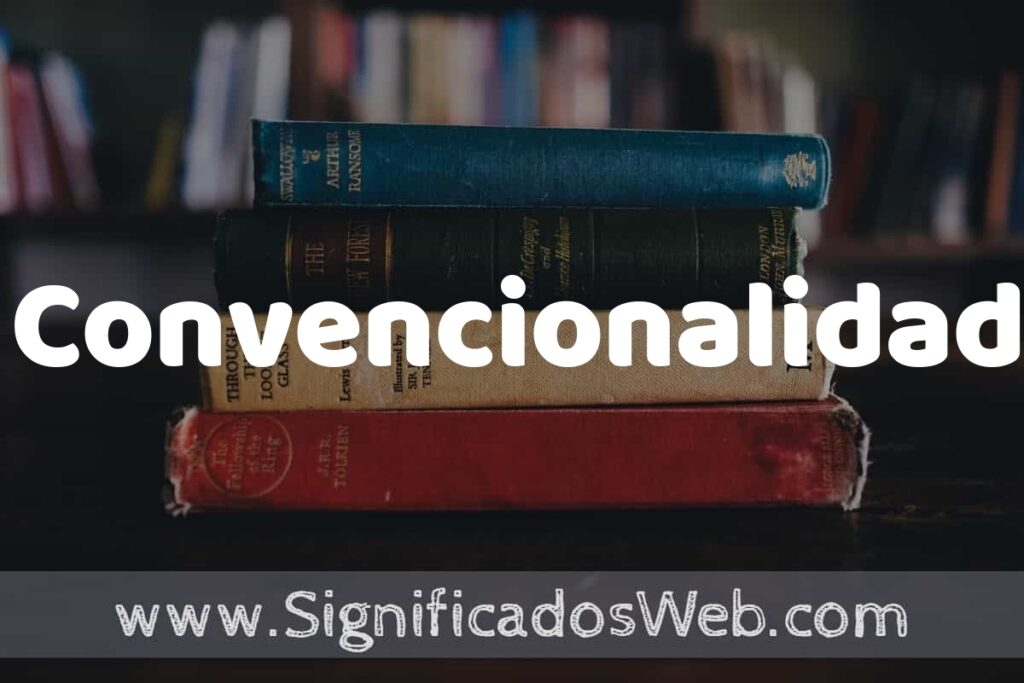 Concepto de Convencionalidad ▶️¿Que es? Definición, Significado y EJEMPLOS