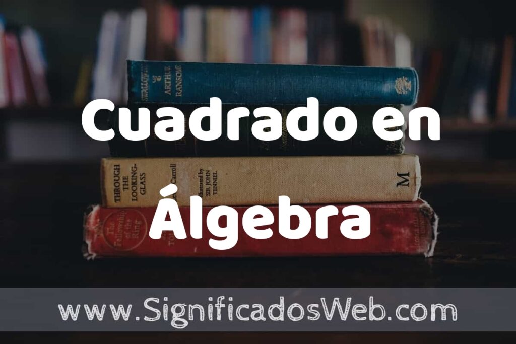 Concepto de Cuadrado en Álgebra ▶️¿Que es? Definición, Significado y EJEMPLOS