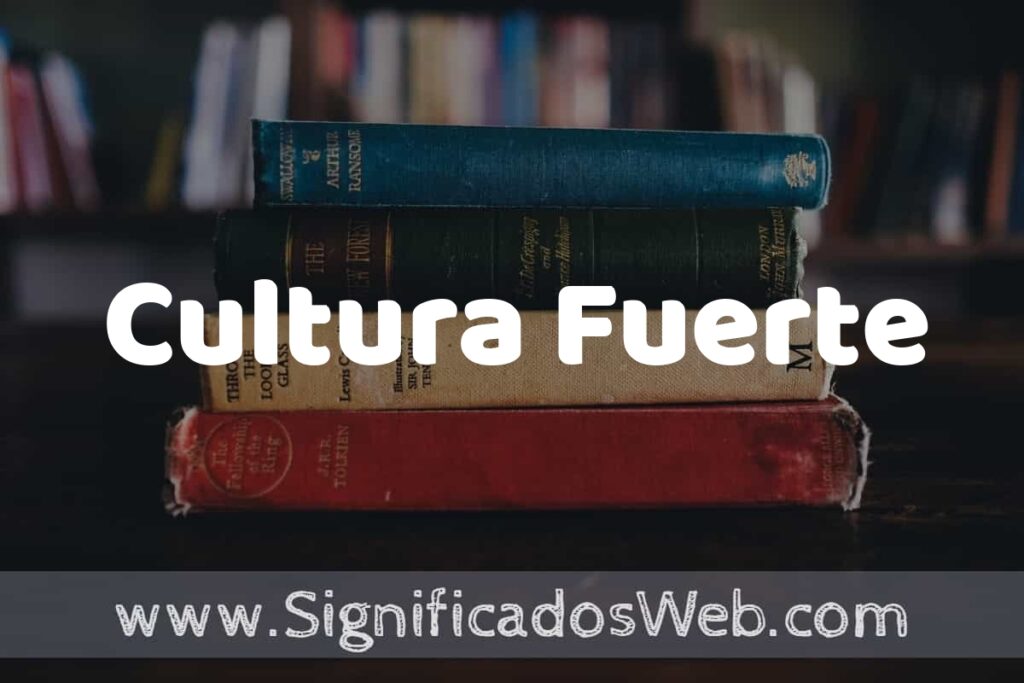 Concepto de Cultura Fuerte ▶️¿Que es? Definición, Significado y EJEMPLOS