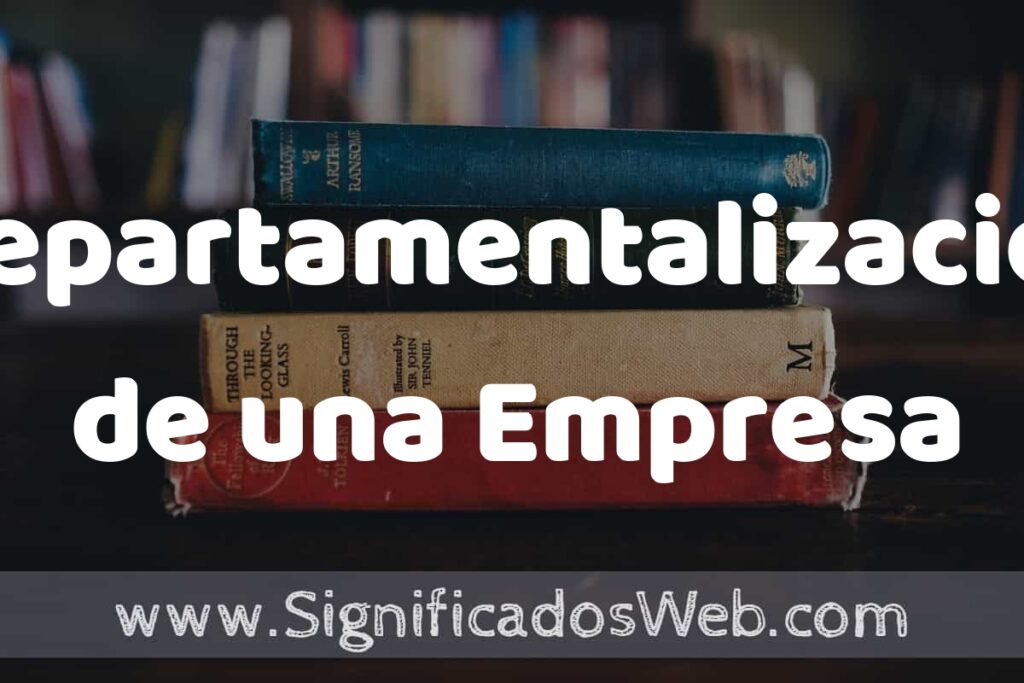 Concepto de Departamentalización de una Empresa ▶️¿Que es? Definición, Significado y EJEMPLOS