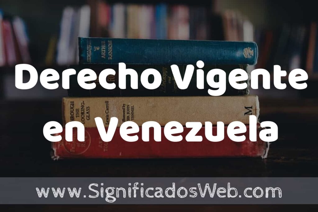 Concepto de Derecho Vigente en Venezuela ▶️¿Que es? Definición, Significado y EJEMPLOS
