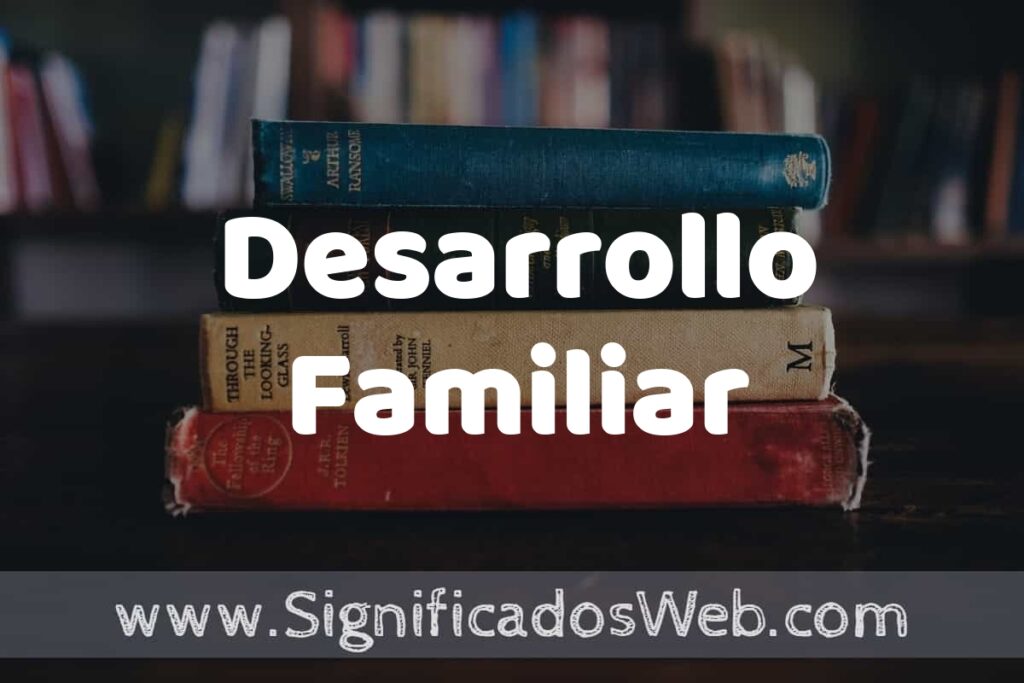 Concepto de Desarrollo Familiar ▶️¿Que es? Definición, Significado y EJEMPLOS