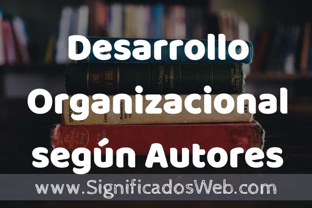 Concepto de Desarrollo Organizacional según Autores ▶️¿Que es? Definición, Significado y EJEMPLOS