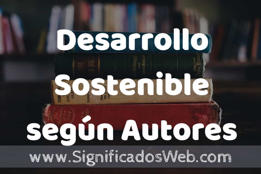 Concepto de Desarrollo Sostenible según Autores ▶️¿Que es? Definición, Significado y EJEMPLOS