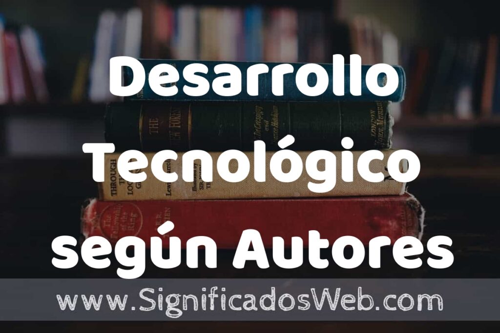 Concepto de Desarrollo Tecnológico según Autores ▶️¿Que es? Definición, Significado y EJEMPLOS