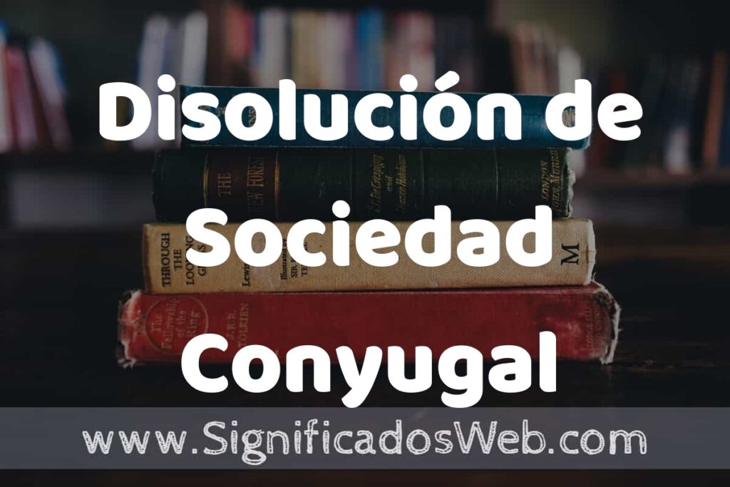 Concepto de Disolución de Sociedad Conyugal ▶️¿Que es? Definición, Significado y EJEMPLOS