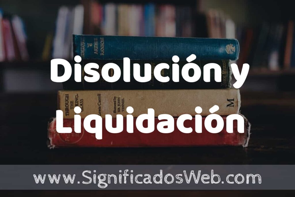 Concepto de Disolución y Liquidación ▶️¿Que es? Definición, Significado y EJEMPLOS