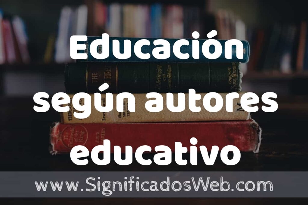 Concepto de Educación según autores educativo ▶️¿Que es? Definición, Significado y EJEMPLOS