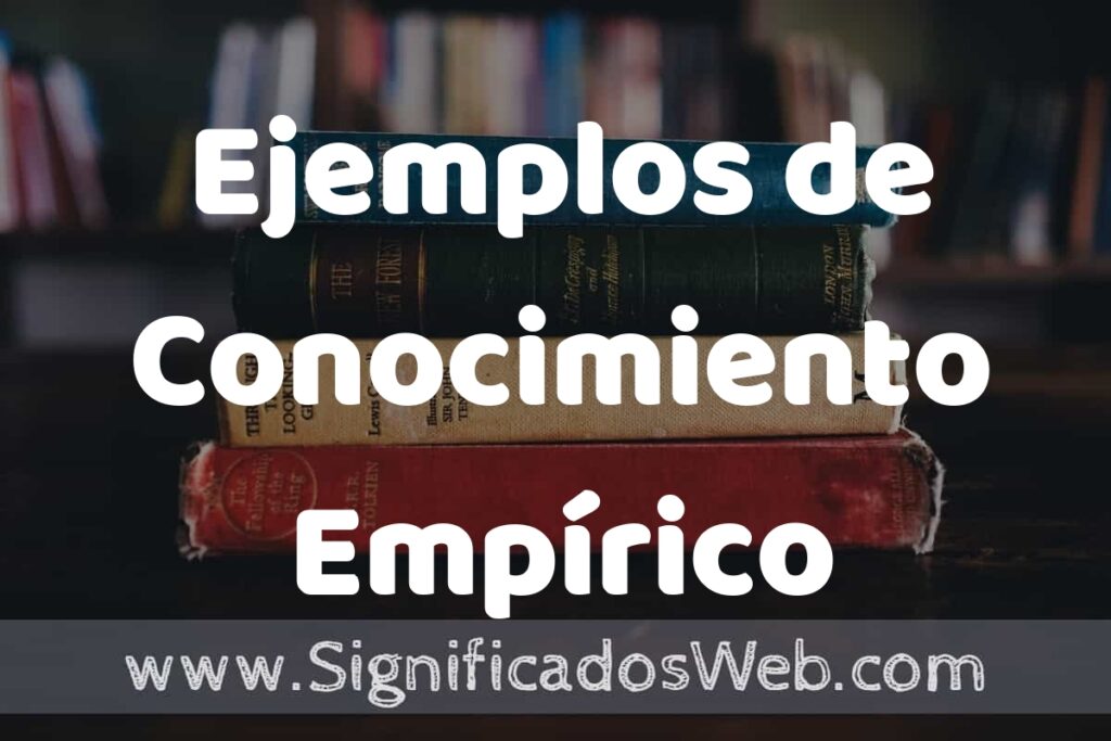 50 Ejemplos de Conocimiento Empírico ▶️ Características, ¿que es? COMO USAR