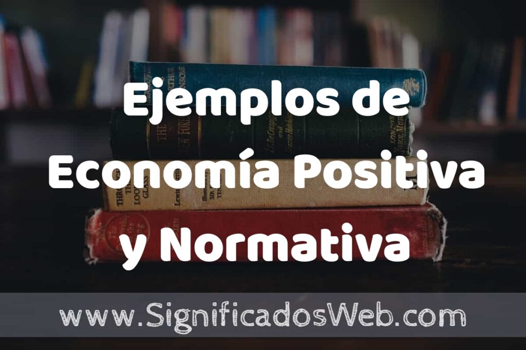 25 Ejemplos de Economía Positiva y Normativa ▶️ ¿que es? Características y COMO USAR