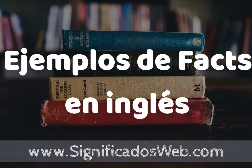 50 Ejemplos de Facts en inglés ▶️ Características, ¿que es? COMO USAR