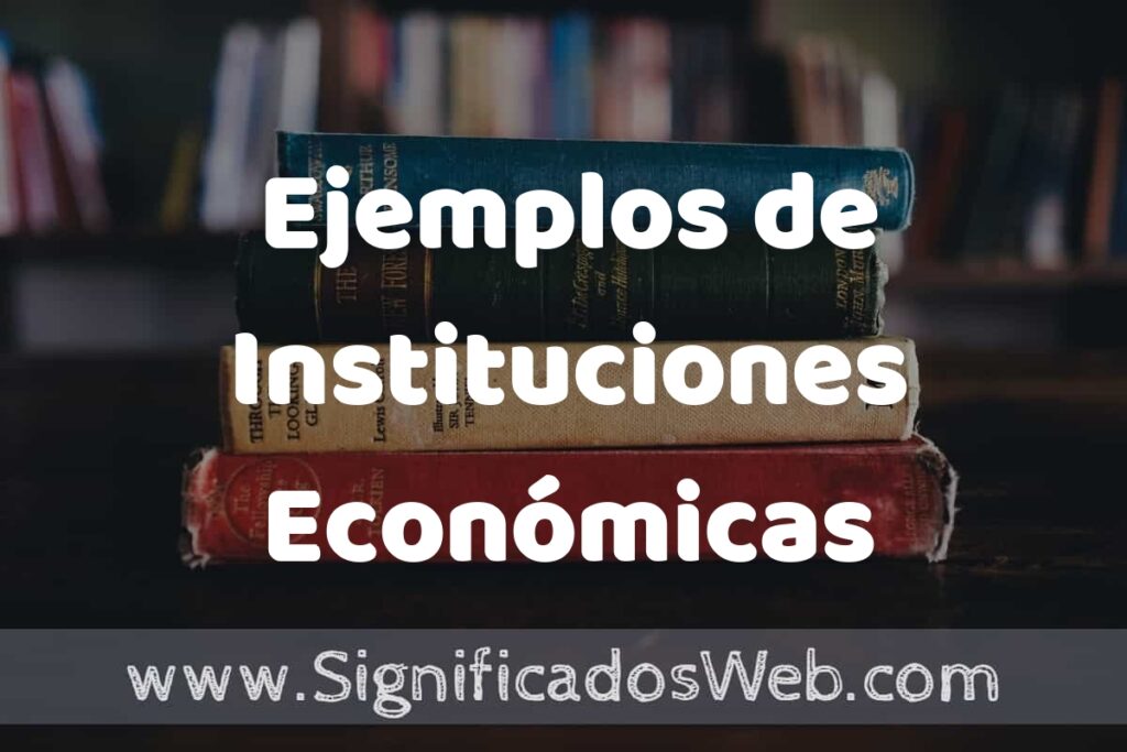 25 Ejemplos de Instituciones Económicas ▶️ ¿que es? Características y COMO USAR